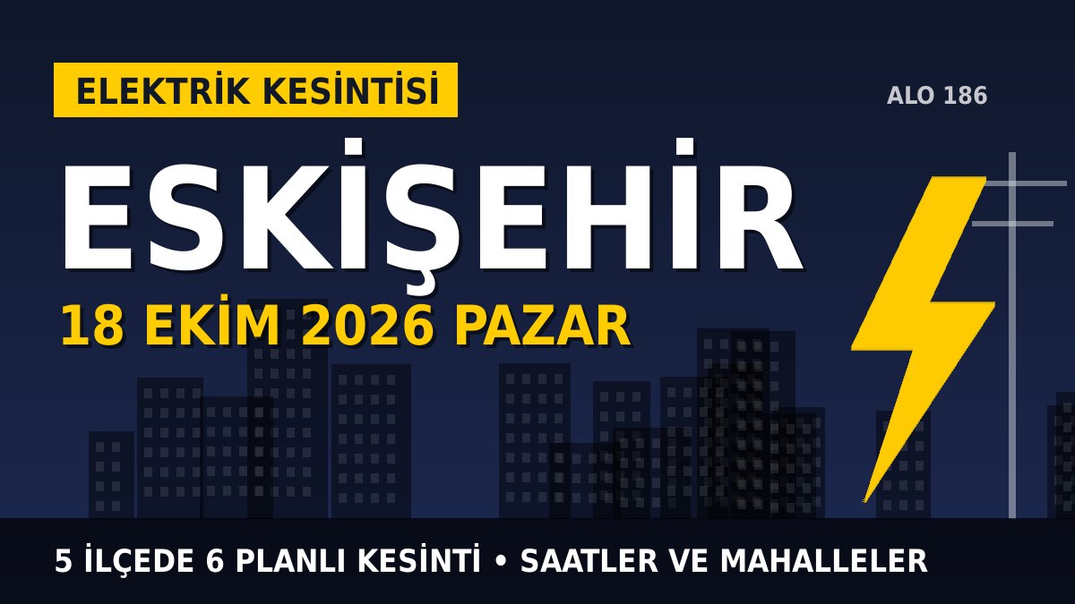Eskişehir elektrik kesintisi 18 Ekim 2026 Pazar