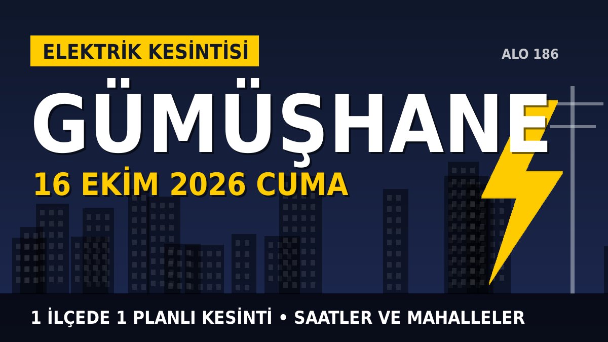 Gümüşhane elektrik kesintisi 16 Ekim 2026 Cuma