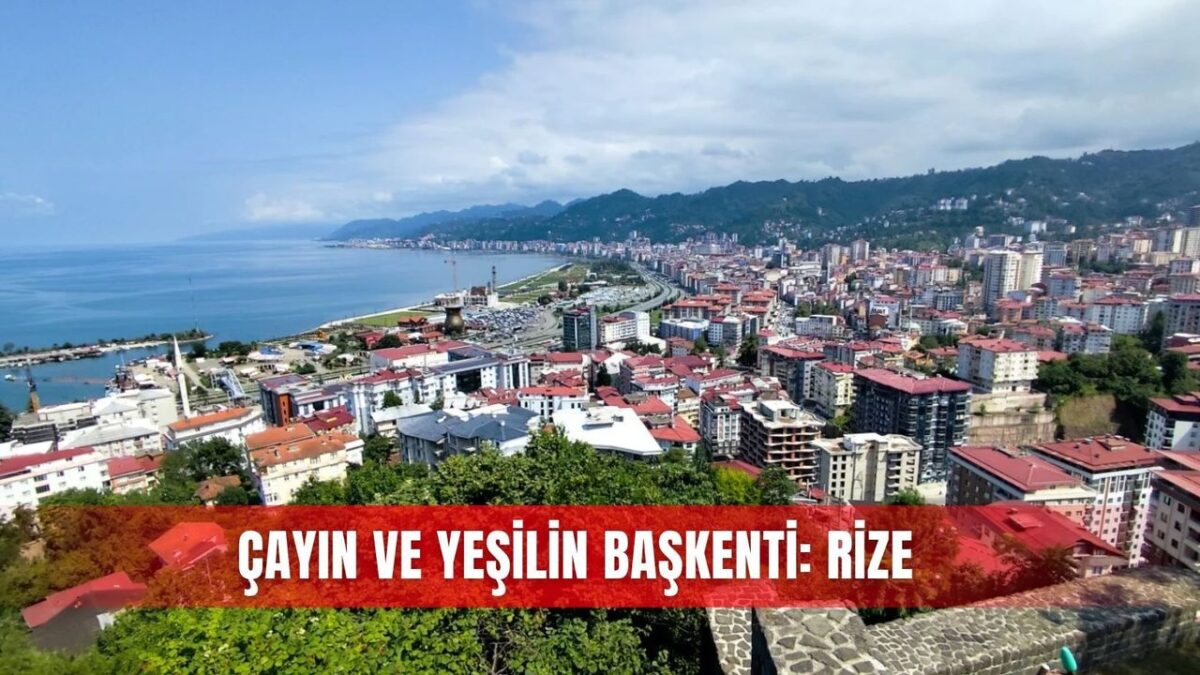 Çayın ve yeşilin başkenti: Rize