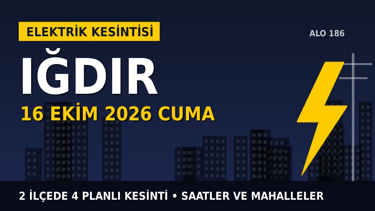 Iğdır elektrik kesintisi 16 Ekim 2026 Cuma