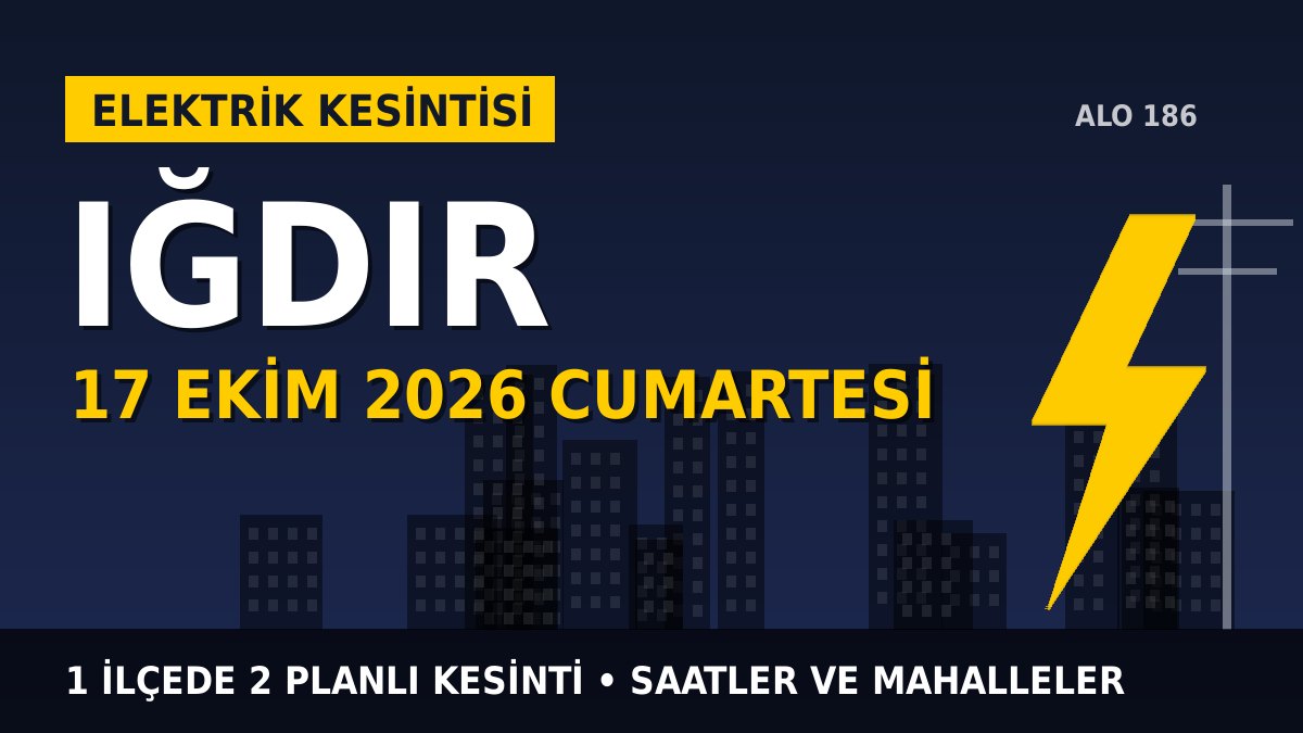 Iğdır elektrik kesintisi 17 Ekim 2026 Cumartesi