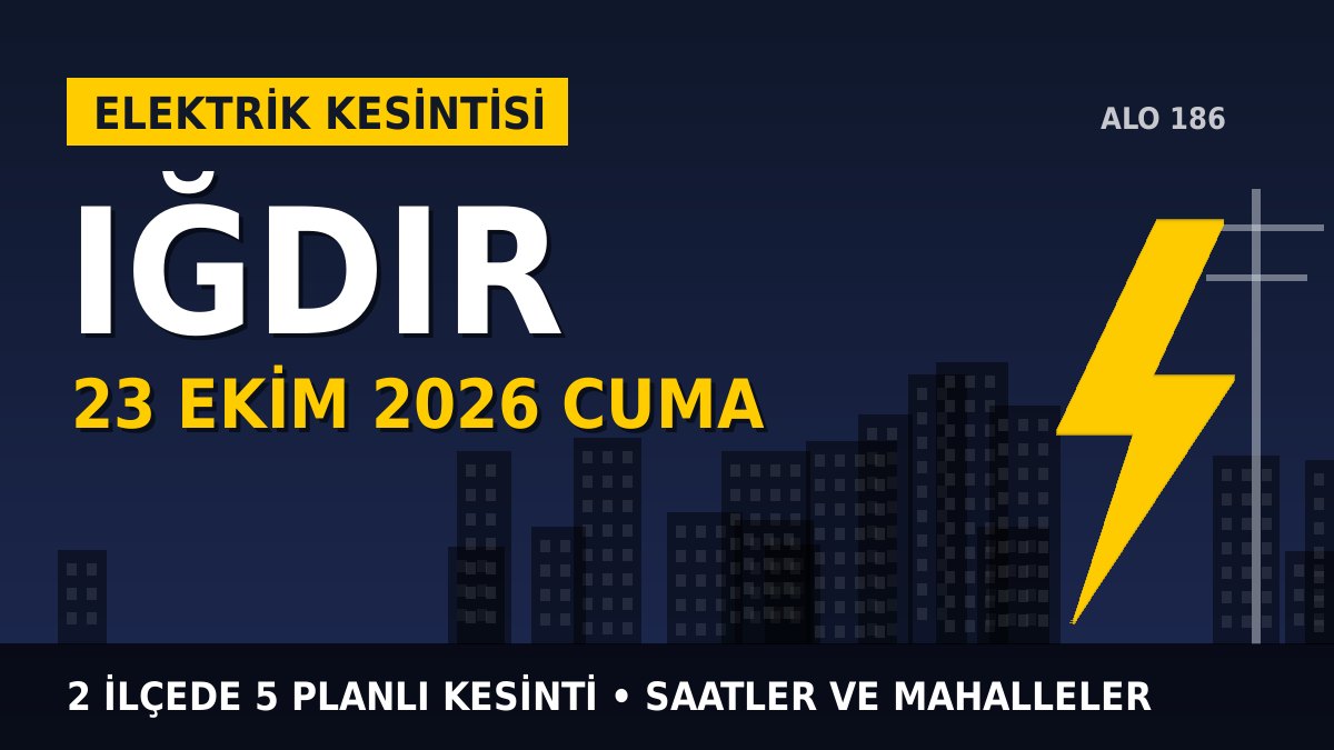 Iğdır elektrik kesintisi 23 Ekim 2026 Cuma