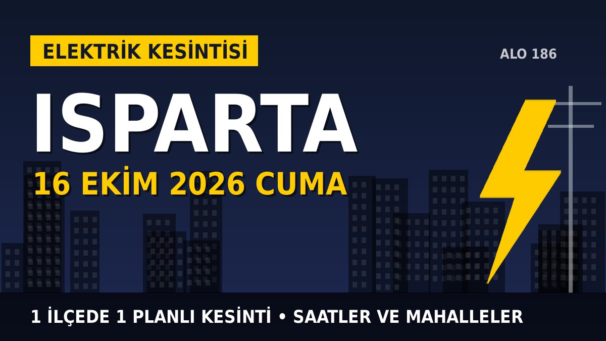 Isparta elektrik kesintisi 16 Ekim 2026 Cuma