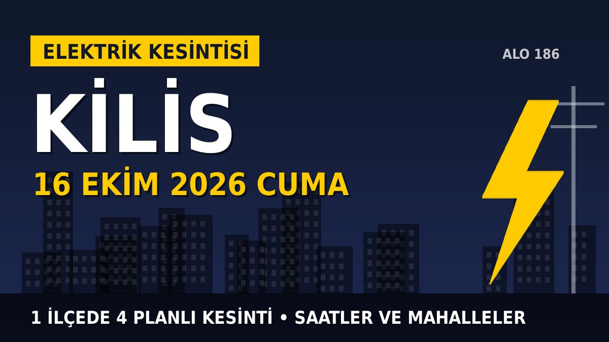 Kilis elektrik kesintisi 16 Ekim 2026 Cuma