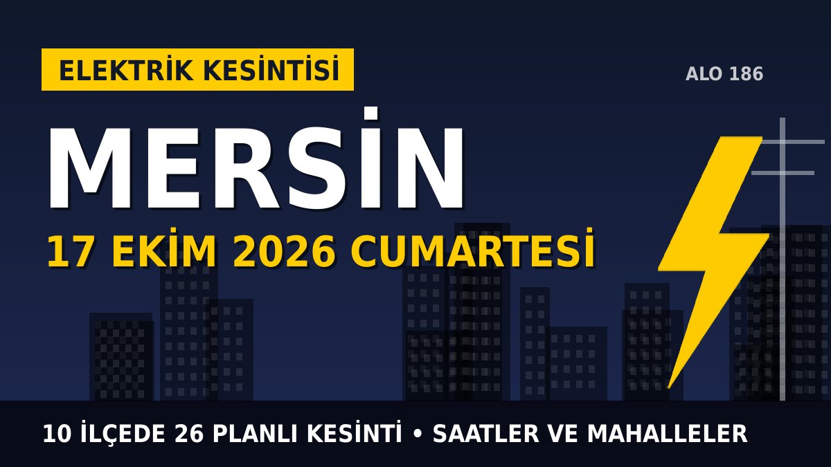 Mersin elektrik kesintisi 17 Ekim 2026 Cumartesi