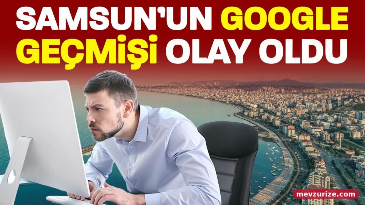 Samsun’un Google geçmişi olay oldu