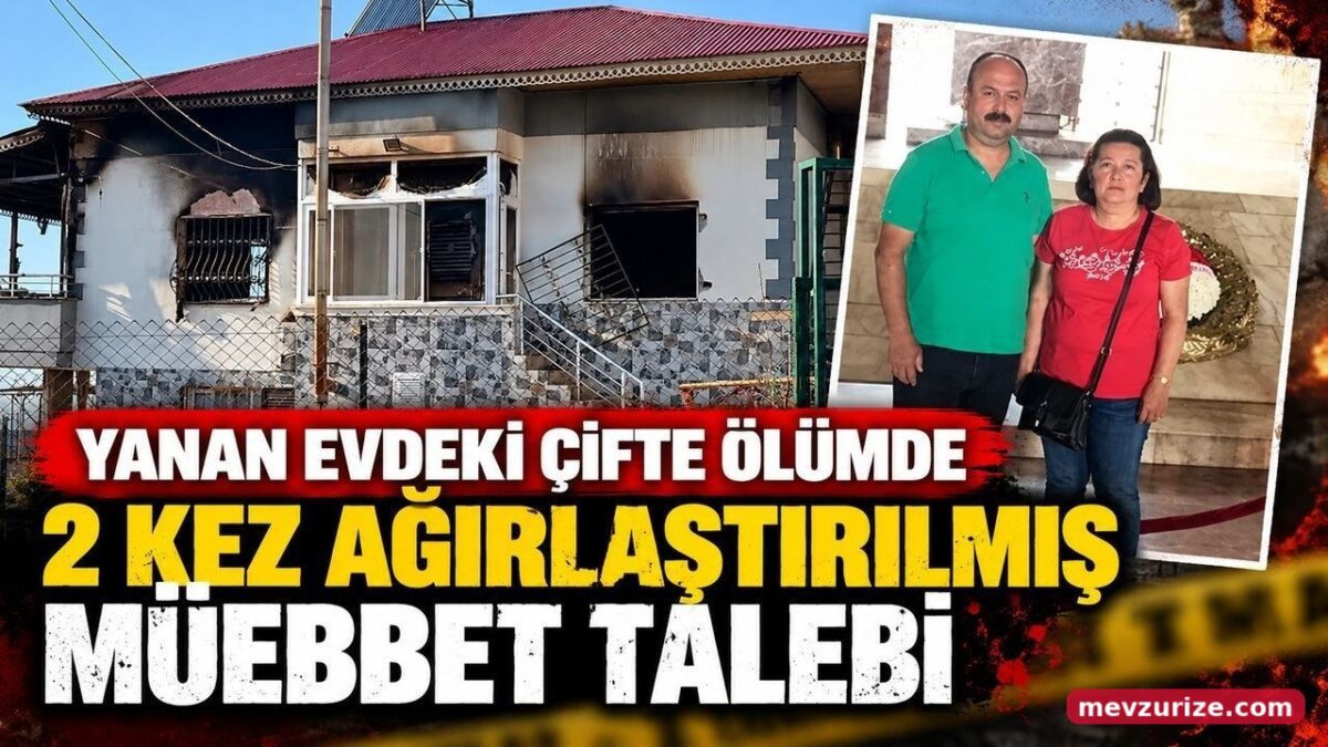 Yanan evdeki çifte ölümde şok detaylar! Sanığa 2 kez ağırlaştırılmış müebbet istemi